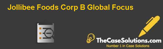 Jollibee Foods Corp. (B): Global Focus Case Solution